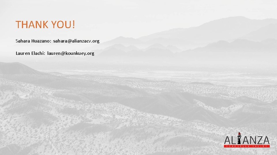 THANK YOU! Sahara Huazano: sahara@alianzacv. org Lauren Elachi: lauren@kounkuey. org 