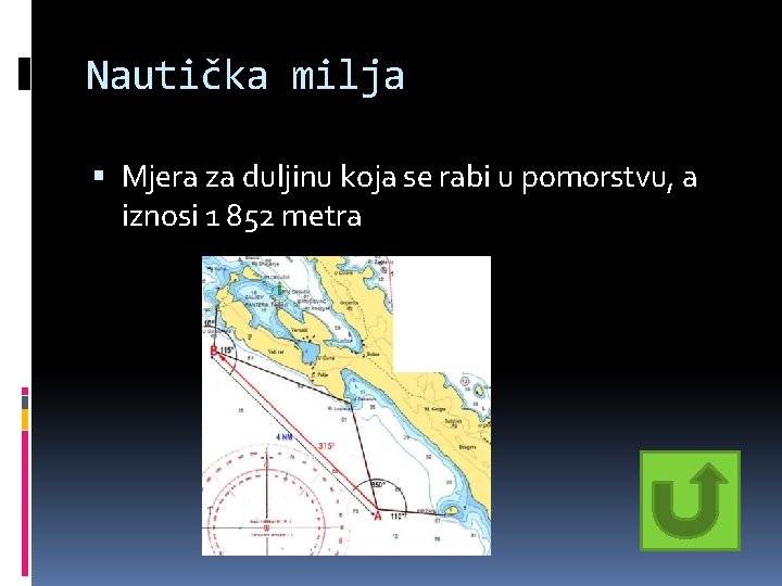 Nautička milja Mjera za duljinu koja se rabi u pomorstvu, a iznosi 1 852 Nautička milja Mjera za duljinu koja se rabi u pomorstvu, a iznosi 1 852