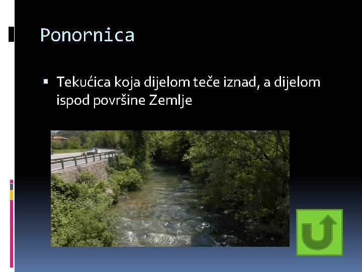 Ponornica Tekućica koja dijelom teče iznad, a dijelom ispod površine Zemlje Ponornica Tekućica koja dijelom teče iznad, a dijelom ispod površine Zemlje