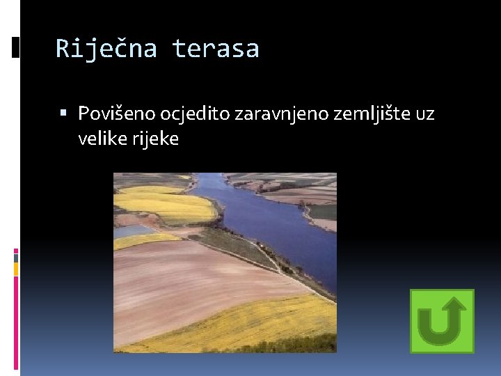 Riječna terasa Povišeno ocjedito zaravnjeno zemljište uz velike rijeke Riječna terasa Povišeno ocjedito zaravnjeno zemljište uz velike rijeke
