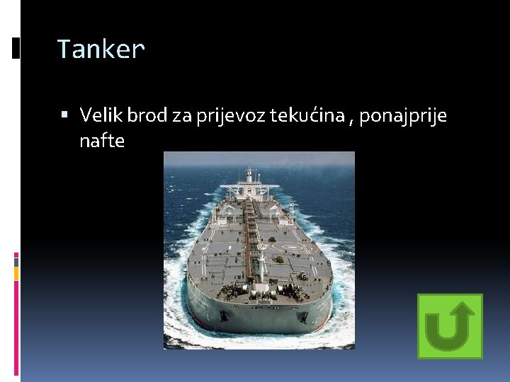 Tanker Velik brod za prijevoz tekućina , ponajprije nafte Tanker Velik brod za prijevoz tekućina , ponajprije nafte