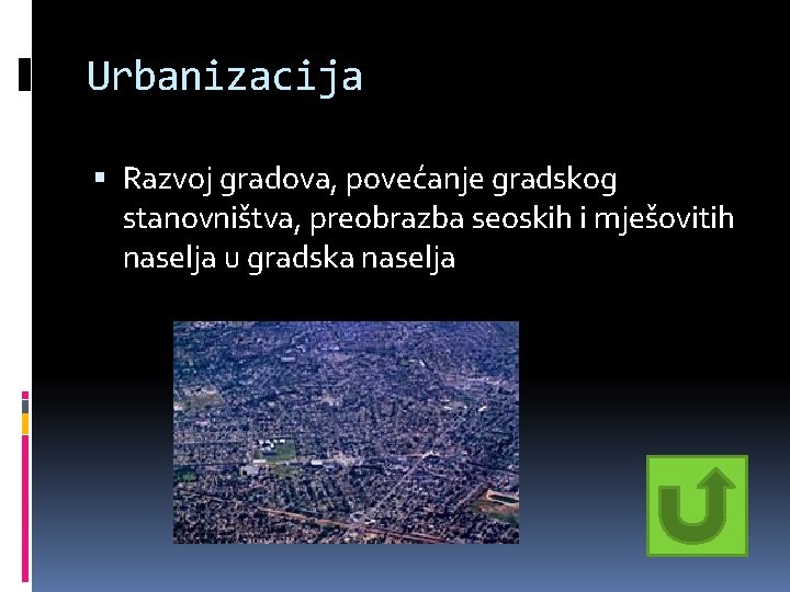 Urbanizacija Razvoj gradova, povećanje gradskog stanovništva, preobrazba seoskih i mješovitih naselja u gradska naselja Urbanizacija Razvoj gradova, povećanje gradskog stanovništva, preobrazba seoskih i mješovitih naselja u gradska naselja