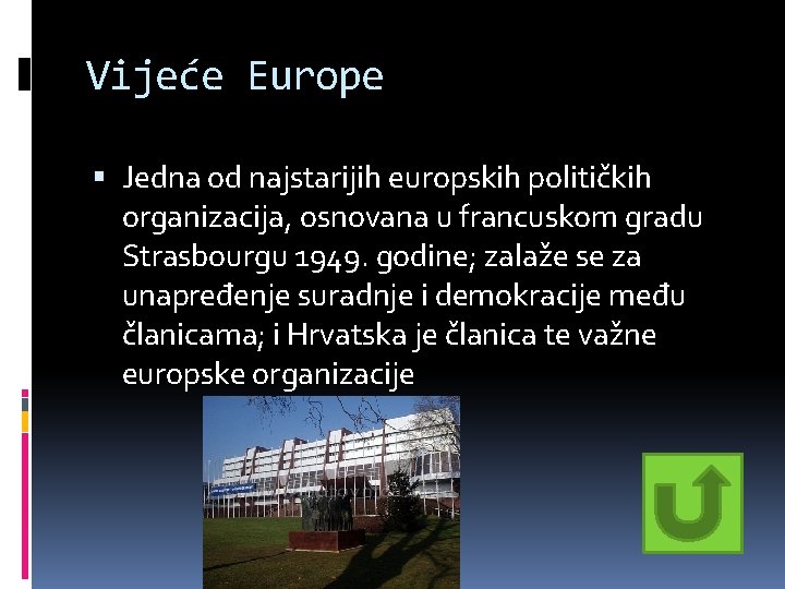 Vijeće Europe Jedna od najstarijih europskih političkih organizacija, osnovana u francuskom gradu Strasbourgu 1949. Vijeće Europe Jedna od najstarijih europskih političkih organizacija, osnovana u francuskom gradu Strasbourgu 1949.