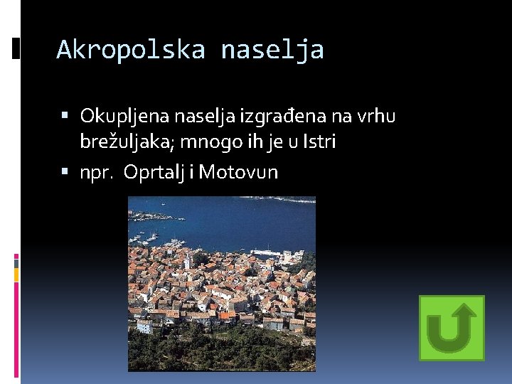 Akropolska naselja Okupljena naselja izgrađena na vrhu brežuljaka; mnogo ih je u Istri npr. Akropolska naselja Okupljena naselja izgrađena na vrhu brežuljaka; mnogo ih je u Istri npr.