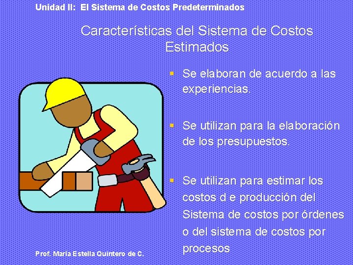 Unidad II: El Sistema de Costos Predeterminados Características del Sistema de Costos Estimados §