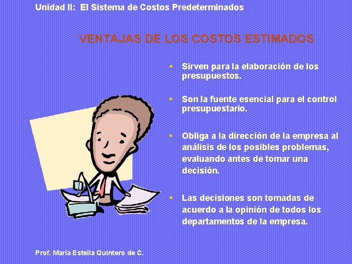 Unidad II: El Sistema de Costos Predeterminados VENTAJAS DE LOS COSTOS ESTIMADOS § Sirven