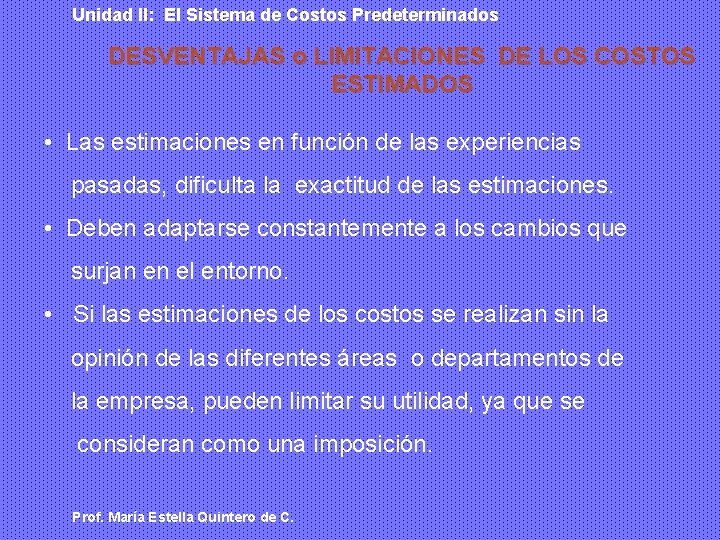 Unidad II: El Sistema de Costos Predeterminados DESVENTAJAS o LIMITACIONES DE LOS COSTOS ESTIMADOS