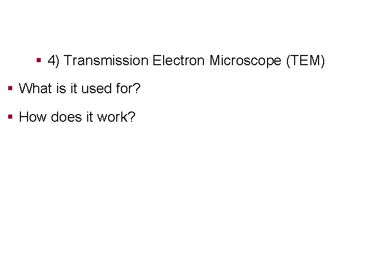 § 4) Transmission Electron Microscope (TEM) § What is it used for? § How