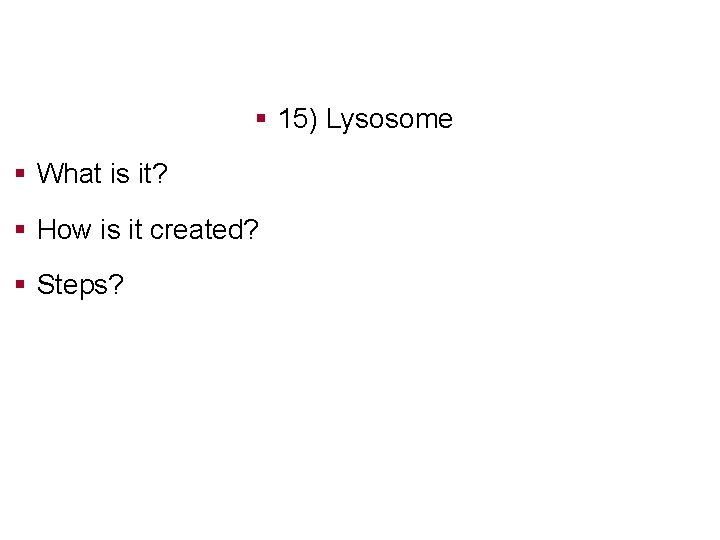 § 15) Lysosome § What is it? § How is it created? § Steps?