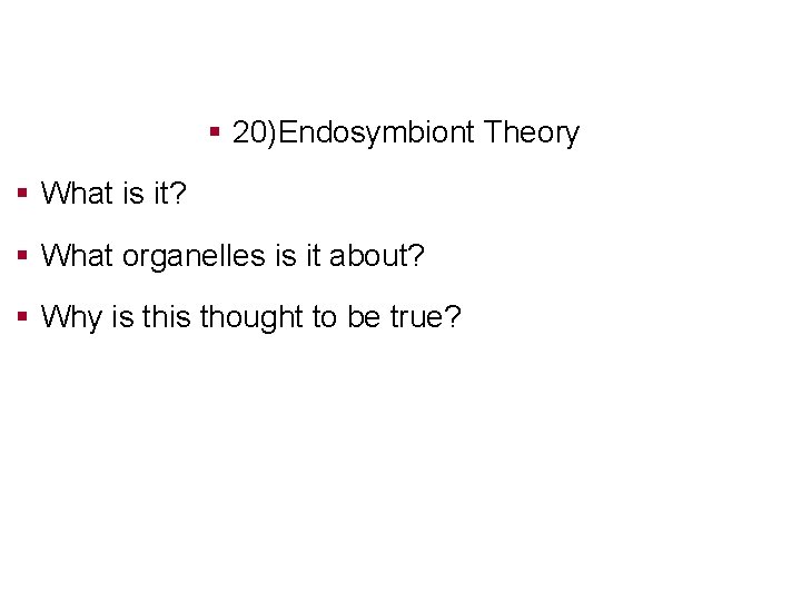§ 20)Endosymbiont Theory § What is it? § What organelles is it about? §