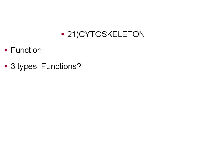 § 21)CYTOSKELETON § Function: § 3 types: Functions? 