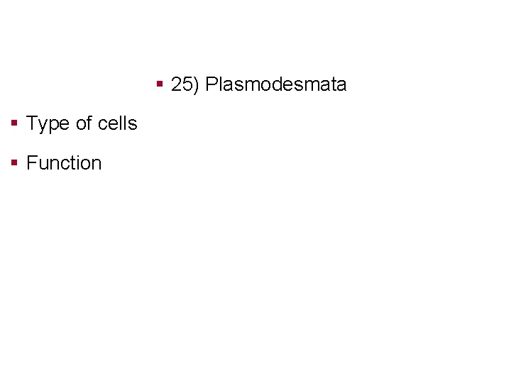§ 25) Plasmodesmata § Type of cells § Function 