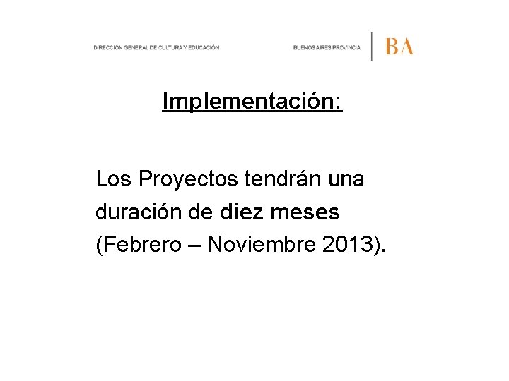 Implementación: Los Proyectos tendrán una duración de diez meses (Febrero – Noviembre 2013). 