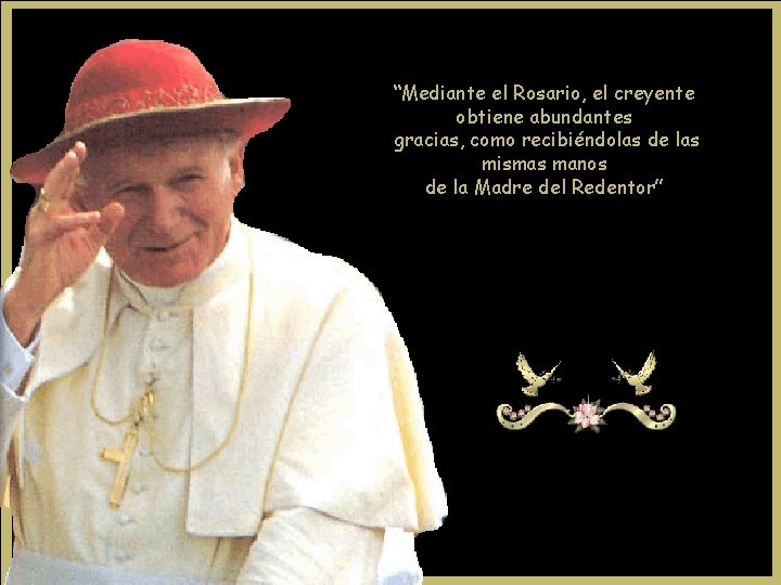 “Mediante el Rosario, el creyente obtiene abundantes gracias, como recibiéndolas de las mismas manos “Mediante el Rosario, el creyente obtiene abundantes gracias, como recibiéndolas de las mismas manos