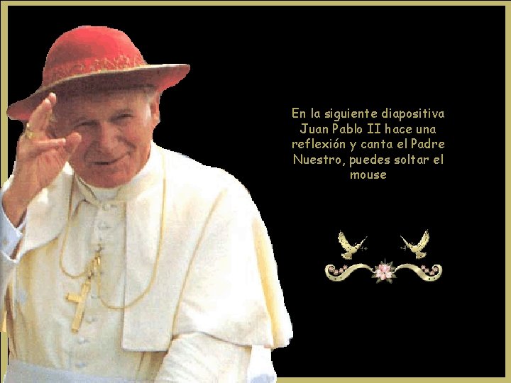 En la siguiente diapositiva Juan Pablo II hace una reflexión y canta el Padre En la siguiente diapositiva Juan Pablo II hace una reflexión y canta el Padre