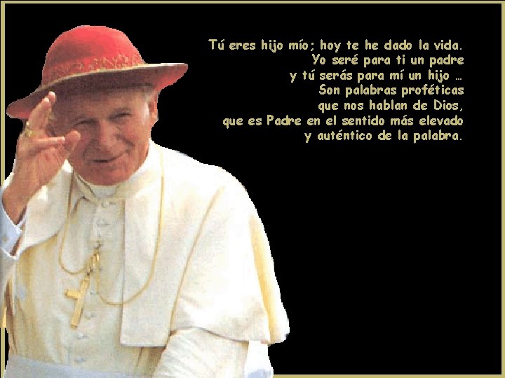 Tú eres hijo mío; hoy te he dado la vida. Yo seré para ti Tú eres hijo mío; hoy te he dado la vida. Yo seré para ti