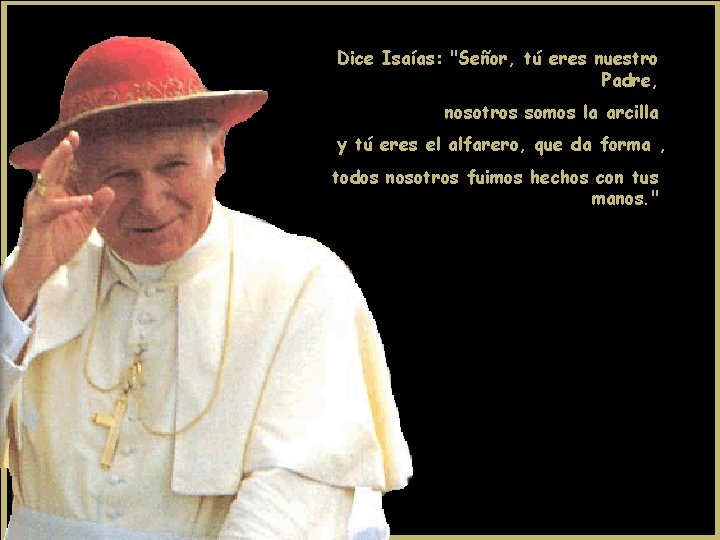 Dice Isaías: "Señor, tú eres nuestro Padre, nosotros somos la arcilla y tú eres Dice Isaías: "Señor, tú eres nuestro Padre, nosotros somos la arcilla y tú eres