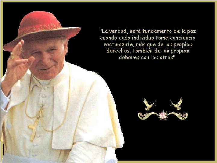 "La verdad, será fundamento de la paz cuando cada individuo tome conciencia rectamente, más "La verdad, será fundamento de la paz cuando cada individuo tome conciencia rectamente, más