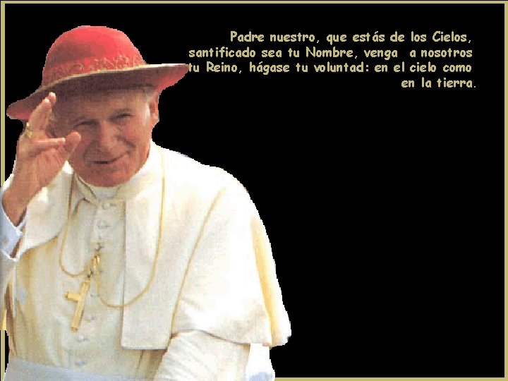 Padre nuestro, que estás de los Cielos, santificado sea tu Nombre, venga a nosotros Padre nuestro, que estás de los Cielos, santificado sea tu Nombre, venga a nosotros