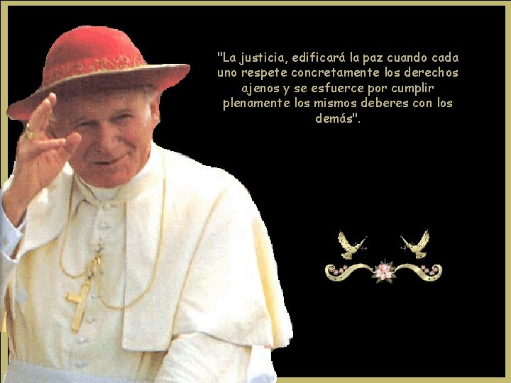 "La justicia, edificará la paz cuando cada uno respete concretamente los derechos ajenos y "La justicia, edificará la paz cuando cada uno respete concretamente los derechos ajenos y