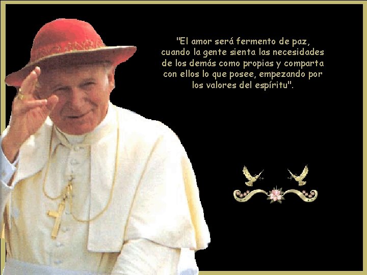 "El amor será fermento de paz, cuando la gente sienta las necesidades de los "El amor será fermento de paz, cuando la gente sienta las necesidades de los