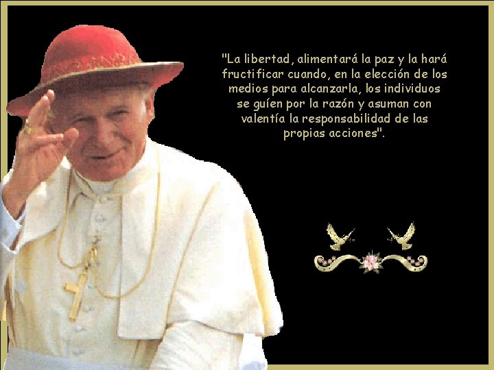 "La libertad, alimentará la paz y la hará fructificar cuando, en la elección de "La libertad, alimentará la paz y la hará fructificar cuando, en la elección de