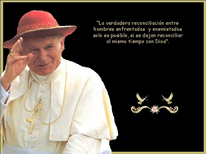 “La verdadera reconciliación entre hombres enfrentados y enemistados solo es posible, si se dejan “La verdadera reconciliación entre hombres enfrentados y enemistados solo es posible, si se dejan