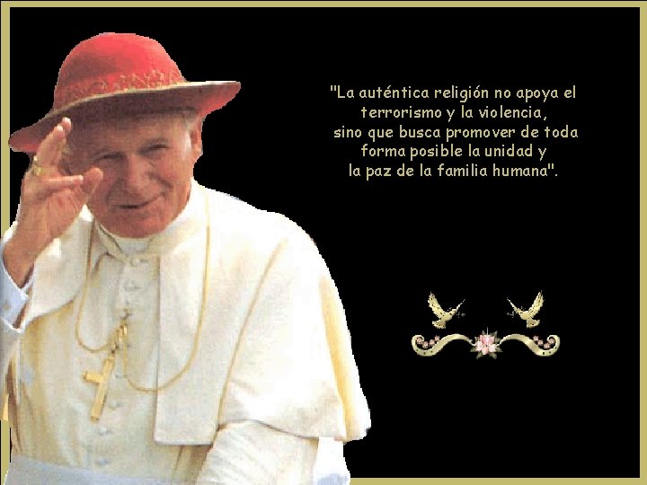 "La auténtica religión no apoya el terrorismo y la violencia, sino que busca promover "La auténtica religión no apoya el terrorismo y la violencia, sino que busca promover