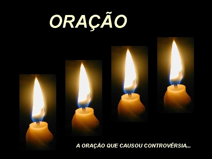 ORAÇÃO A ORAÇÃO QUE CAUSOU CONTROVÉRSIA. . . 