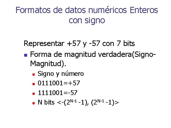 Formatos de datos numéricos Enteros con signo Representar +57 y -57 con 7 bits