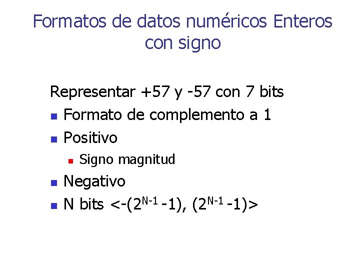 Formatos de datos numéricos Enteros con signo Representar +57 y -57 con 7 bits