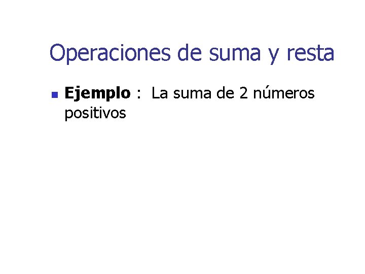 Operaciones de suma y resta n Ejemplo : La suma de 2 números positivos