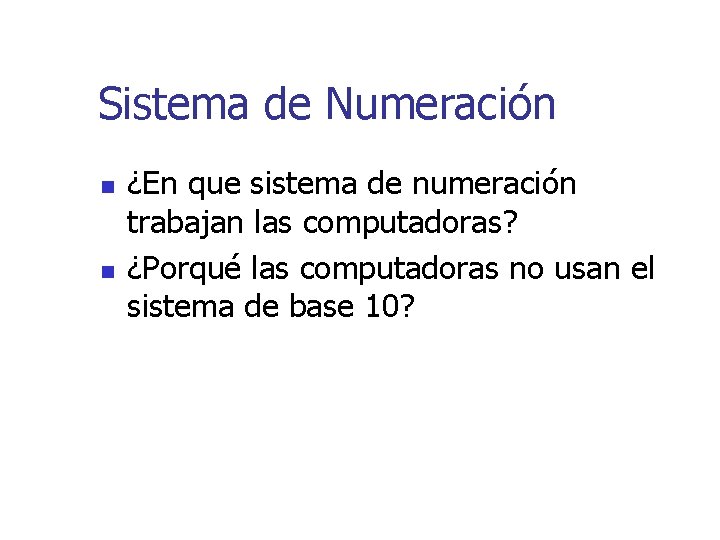 Sistema de Numeración n n ¿En que sistema de numeración trabajan las computadoras? ¿Porqué