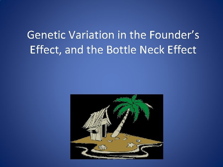 Genetic Variation in the Founder’s Effect, and the Bottle Neck Effect 