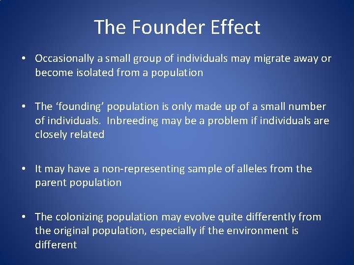 The Founder Effect • Occasionally a small group of individuals may migrate away or