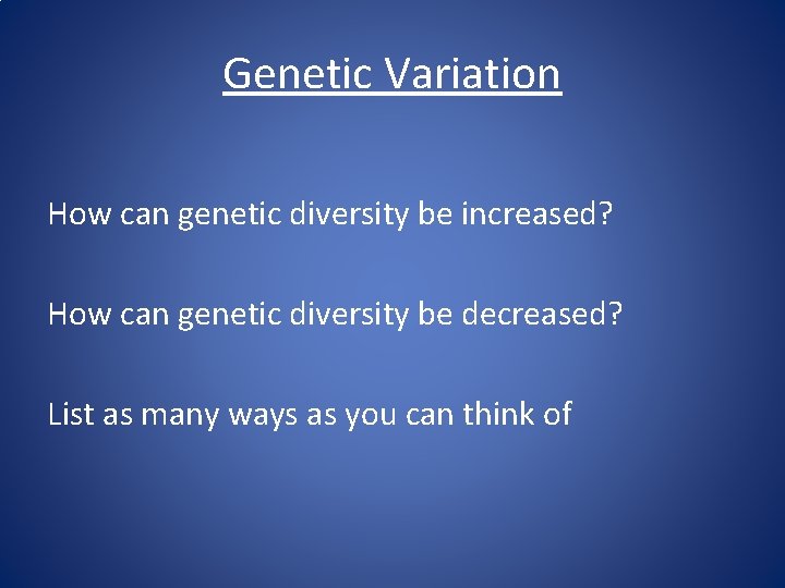 Genetic Variation How can genetic diversity be increased? How can genetic diversity be decreased?