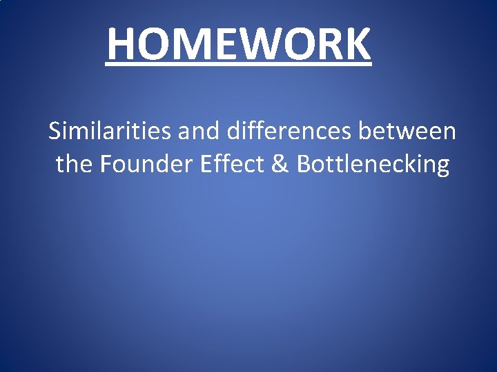 HOMEWORK Similarities and differences between the Founder Effect & Bottlenecking 