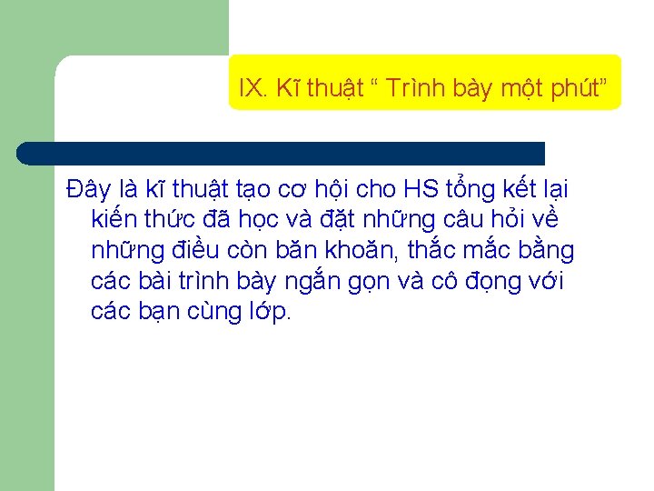 IX. Kĩ thuật “ Trình bày một phút” Đây là kĩ thuật tạo cơ