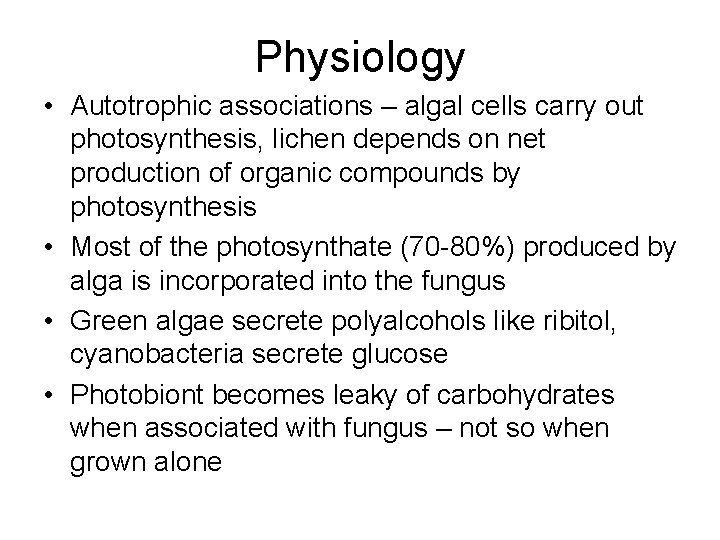 Physiology • Autotrophic associations – algal cells carry out photosynthesis, lichen depends on net