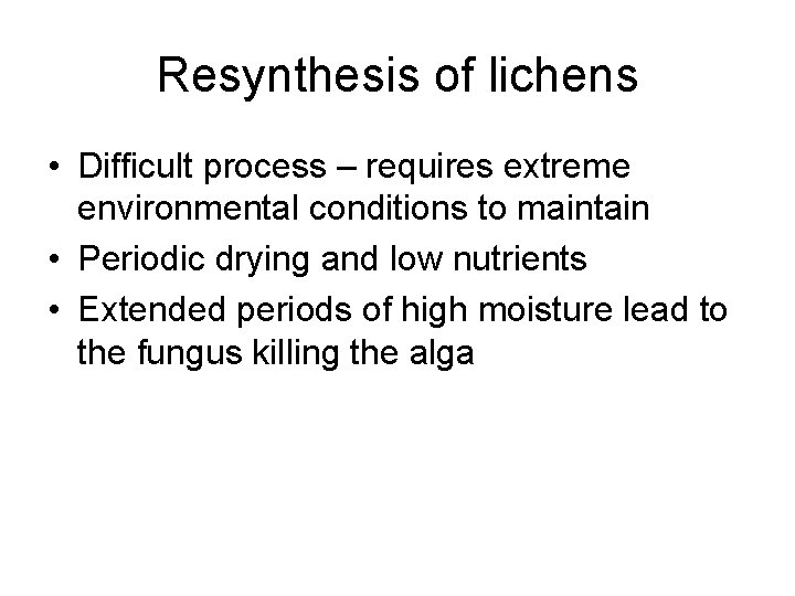 Resynthesis of lichens • Difficult process – requires extreme environmental conditions to maintain •
