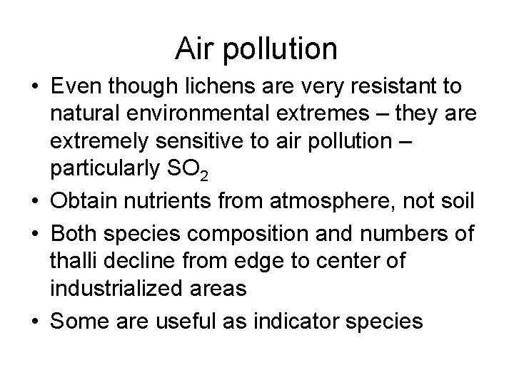 Air pollution • Even though lichens are very resistant to natural environmental extremes –