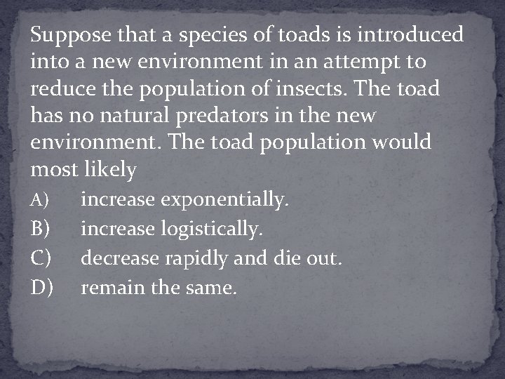 Suppose that a species of toads is introduced into a new environment in an