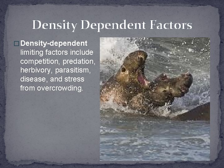 Density Dependent Factors � Density-dependent limiting factors include competition, predation, herbivory, parasitism, disease, and