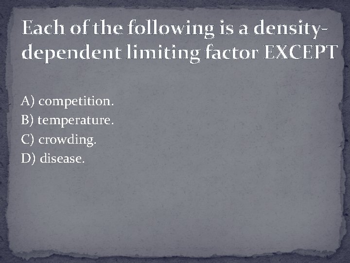 Each of the following is a densitydependent limiting factor EXCEPT A) competition. B) temperature.