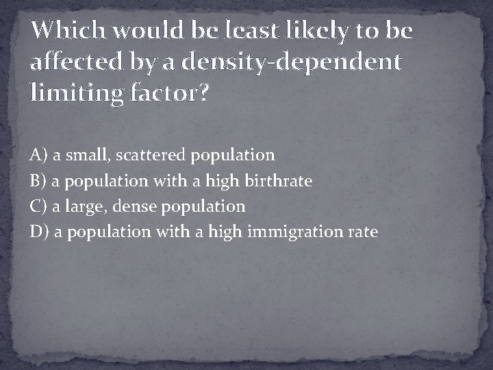 Which would be least likely to be affected by a density-dependent limiting factor? A)