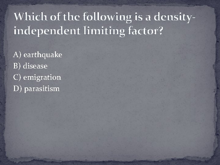 Which of the following is a densityindependent limiting factor? A) earthquake B) disease C)