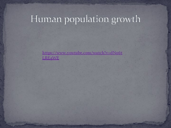 Human population growth https: //www. youtube. com/watch? v=d. N 06 t LRE 4 WE