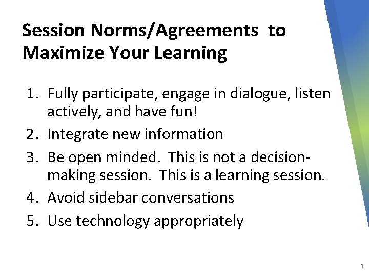 Session Norms/Agreements to Maximize Your Learning 1. Fully participate, engage in dialogue, listen actively,