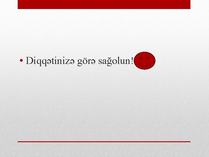  • Diqqətinizə görə sağolun! 