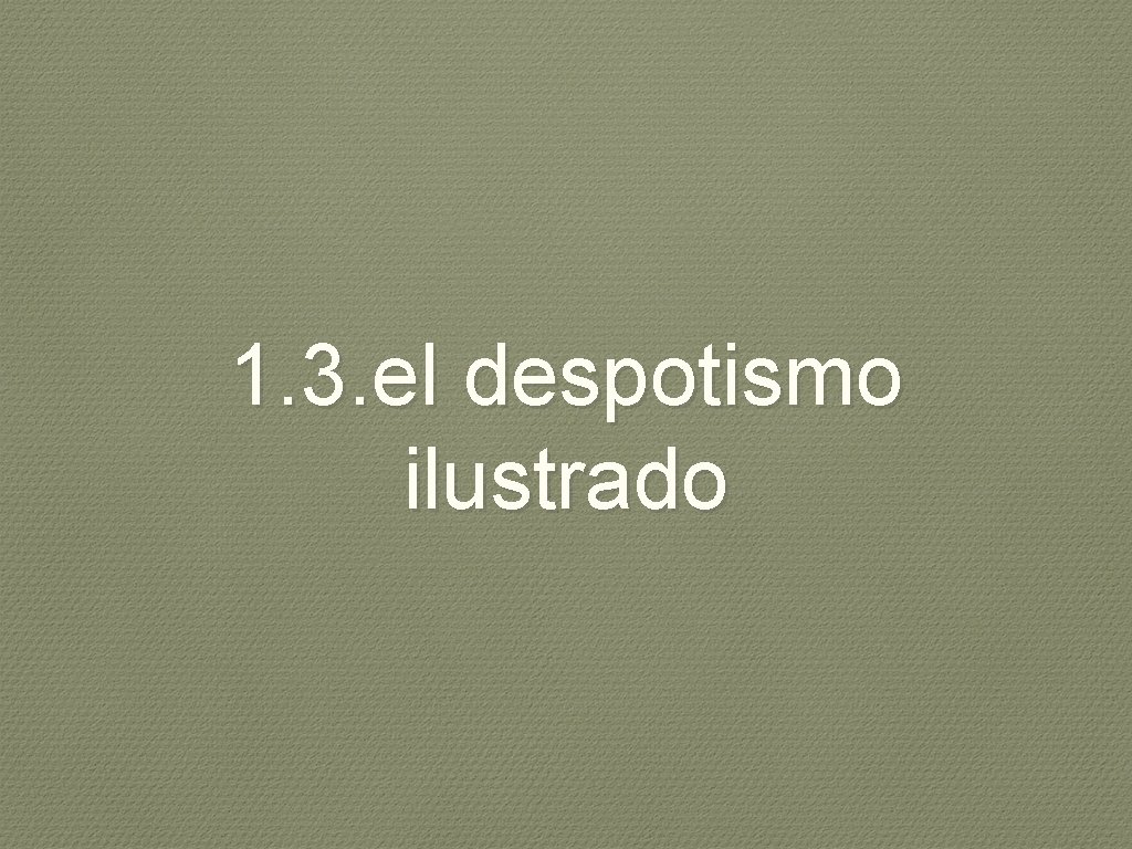 1. 3. el despotismo ilustrado 